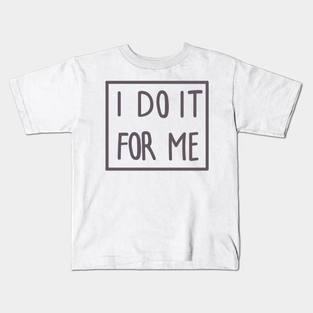 I DO IT FOR ME Kids T-Shirt by SweetDreamZ